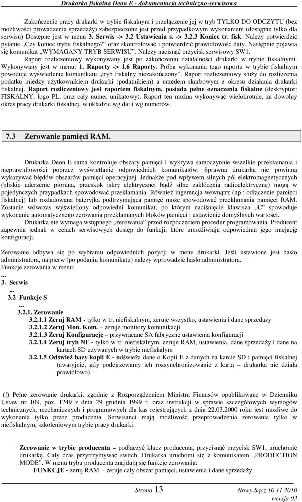 Następnie pojawia się komunikat WYMAGANY TRYB SERWISU. Należy nacisnąć przycisk serwisowy SW1. Raport rozliczeniowy wykonywany jest po zakończeniu działalności drukarki w trybie fiskalnymi.