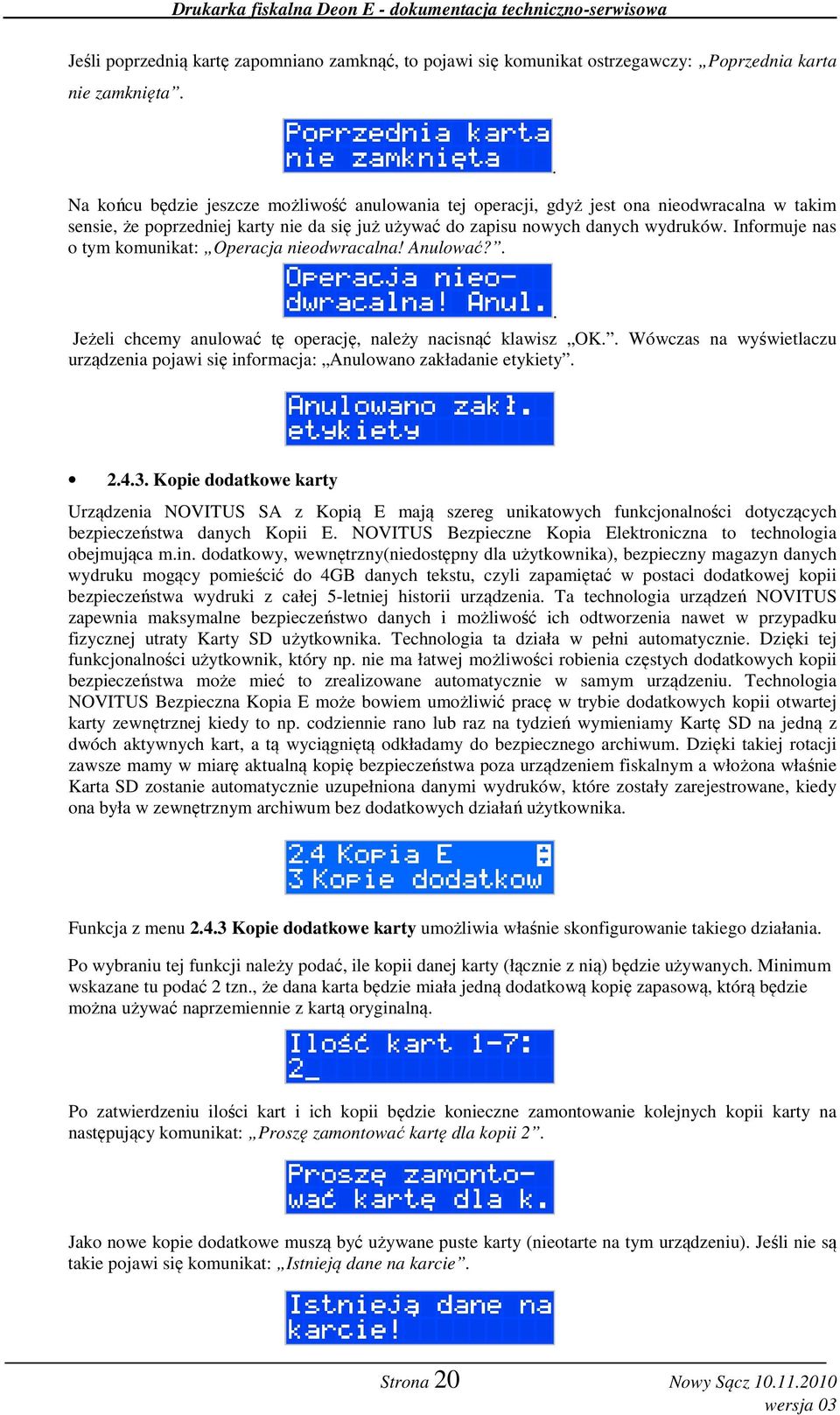 Informuje nas o tym komunikat: Operacja nieodwracalna! Anulować?... Jeżeli chcemy anulować tę operację, należy nacisnąć klawisz OK.