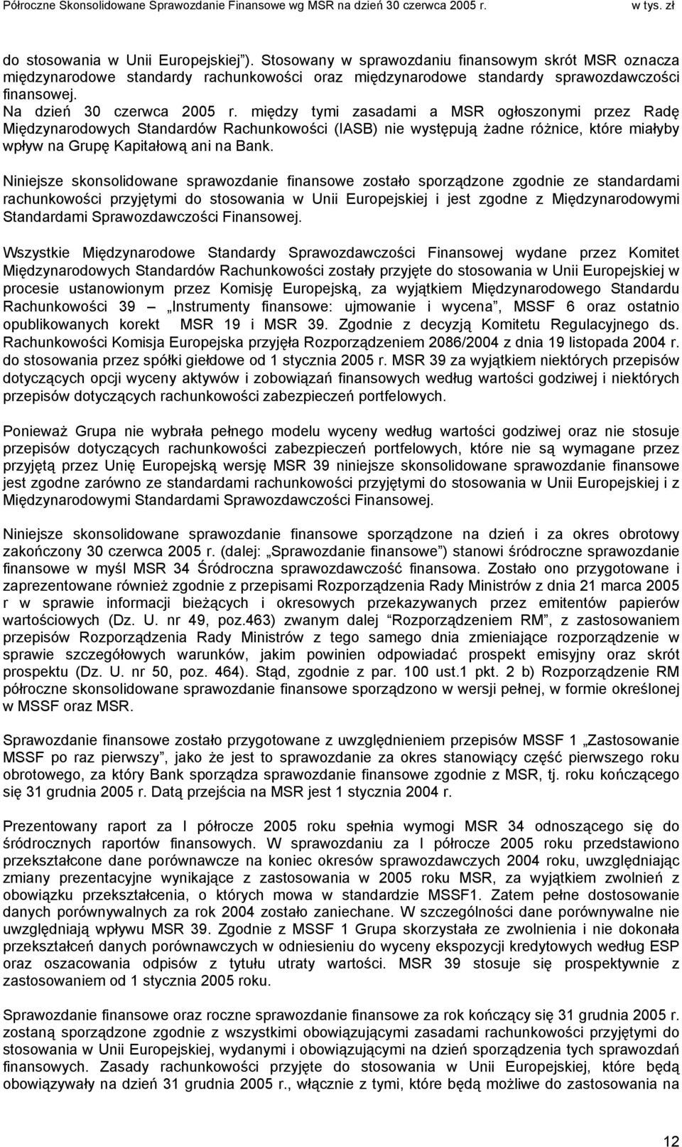 między tymi zasadami a MSR ogłoszonymi przez Radę Międzynarodowych Standardów Rachunkowości (IASB) nie występują żadne różnice, które miałyby wpływ na Grupę Kapitałową ani na Bank.