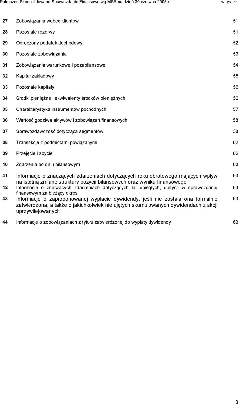 dotycząca segmentów 58 38 Transakcje z podmiotami powiązanymi 62 39 Przejęcie i zbycie 62 40 Zdarzenia po dniu bilansowym 63 41 Informacje o znaczących zdarzeniach dotyczących roku obrotowego