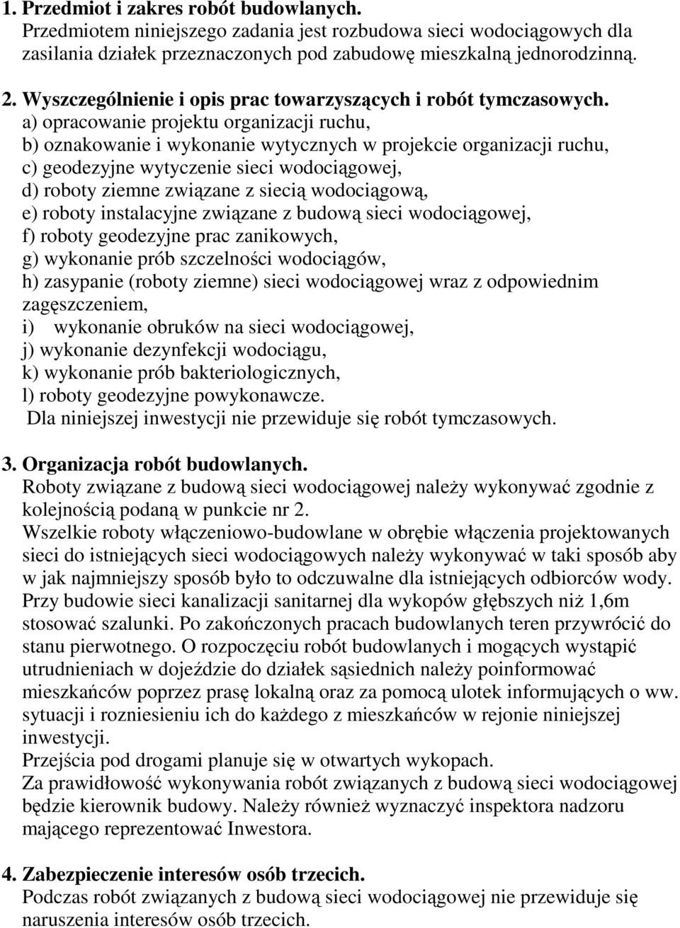 a) opracowanie projektu organizacji ruchu, b) oznakowanie i wykonanie wytycznych w projekcie organizacji ruchu, c) geodezyjne wytyczenie sieci wodociągowej, d) roboty ziemne związane z siecią