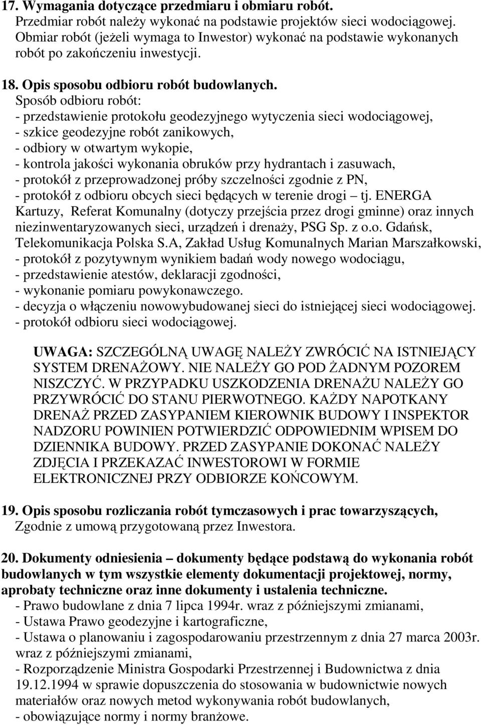 Sposób odbioru robót: - przedstawienie protokołu geodezyjnego wytyczenia sieci wodociągowej, - szkice geodezyjne robót zanikowych, - odbiory w otwartym wykopie, - kontrola jakości wykonania obruków