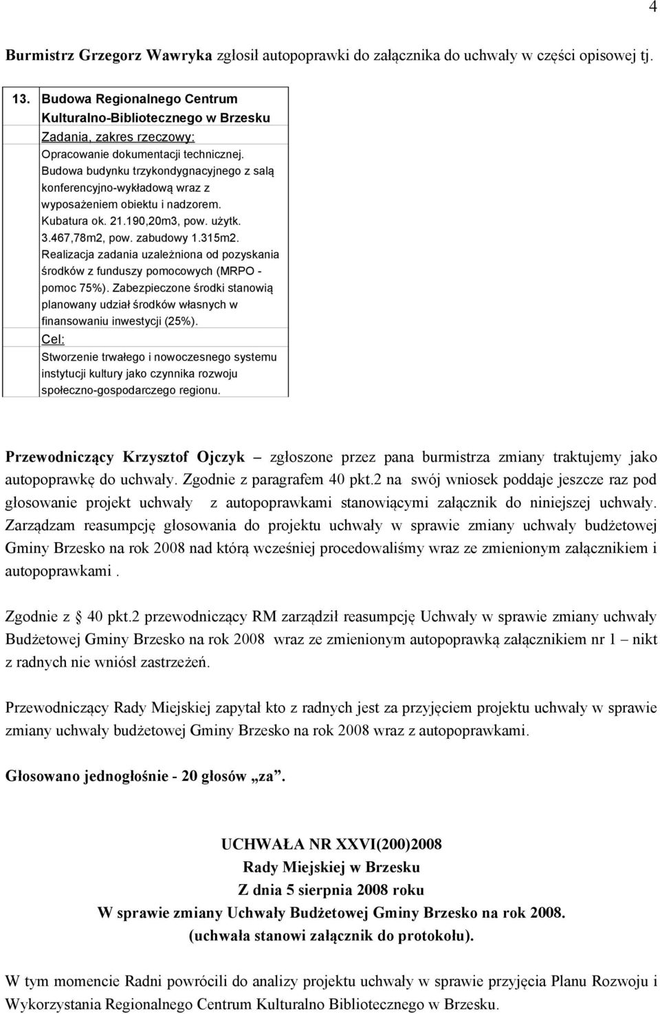 Budowa budynku trzykondygnacyjnego z salą konferencyjno-wykładową wraz z wyposażeniem obiektu i nadzorem. Kubatura ok. 21.190,20m3, pow. użytk. 3.467,78m2, pow. zabudowy 1.315m2.