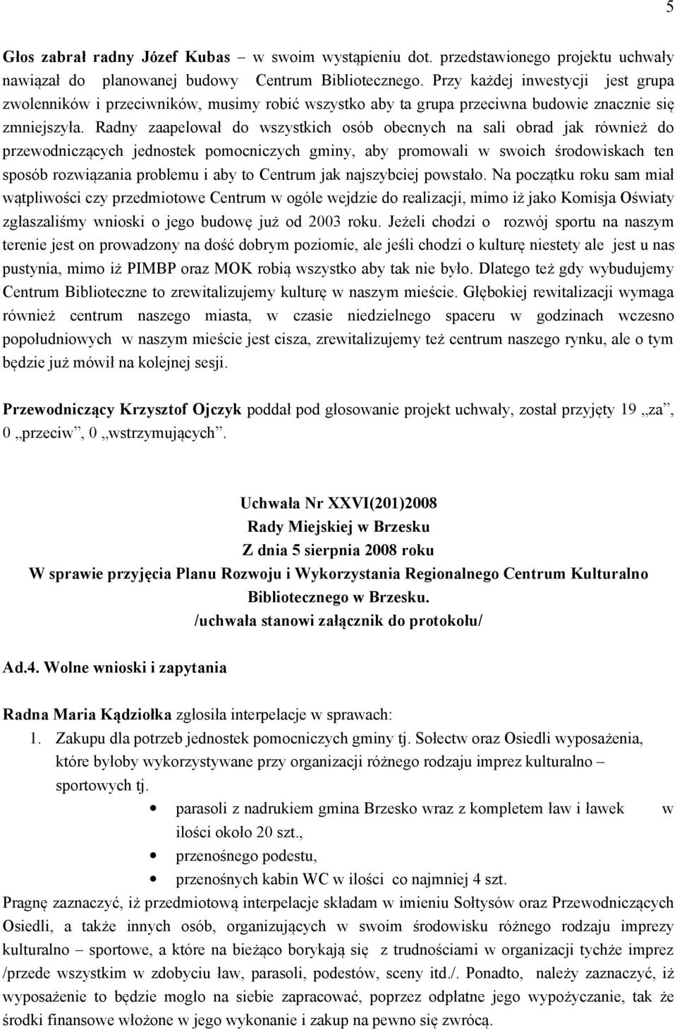 Radny zaapelował do wszystkich osób obecnych na sali obrad jak również do przewodniczących jednostek pomocniczych gminy, aby promowali w swoich środowiskach ten sposób rozwiązania problemu i aby to