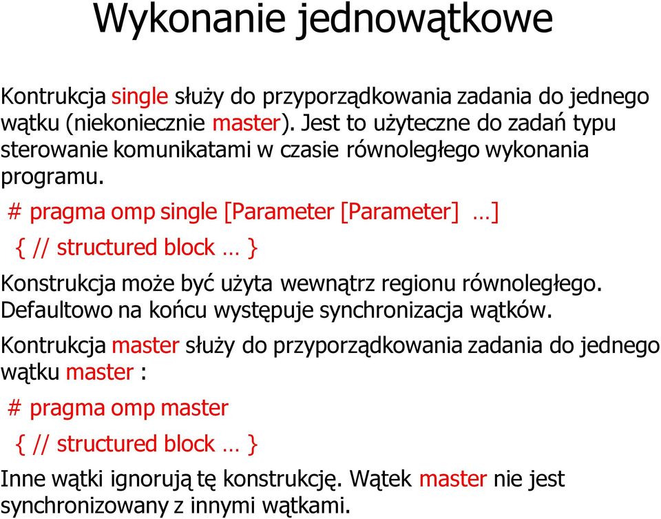 # pragma omp single [Parameter [Parameter] ] { // structured block } Konstrukcja może być użyta wewnątrz regionu równoległego.