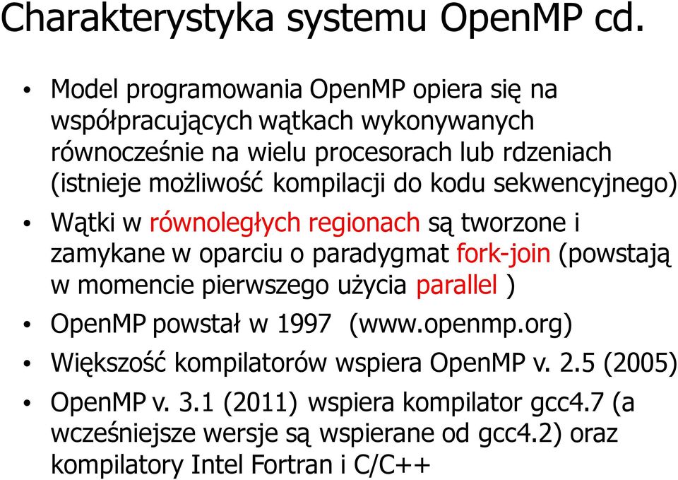 możliwość kompilacji do kodu sekwencyjnego) Wątki w równoległych regionach są tworzone i zamykane w oparciu o paradygmat fork-join (powstają w