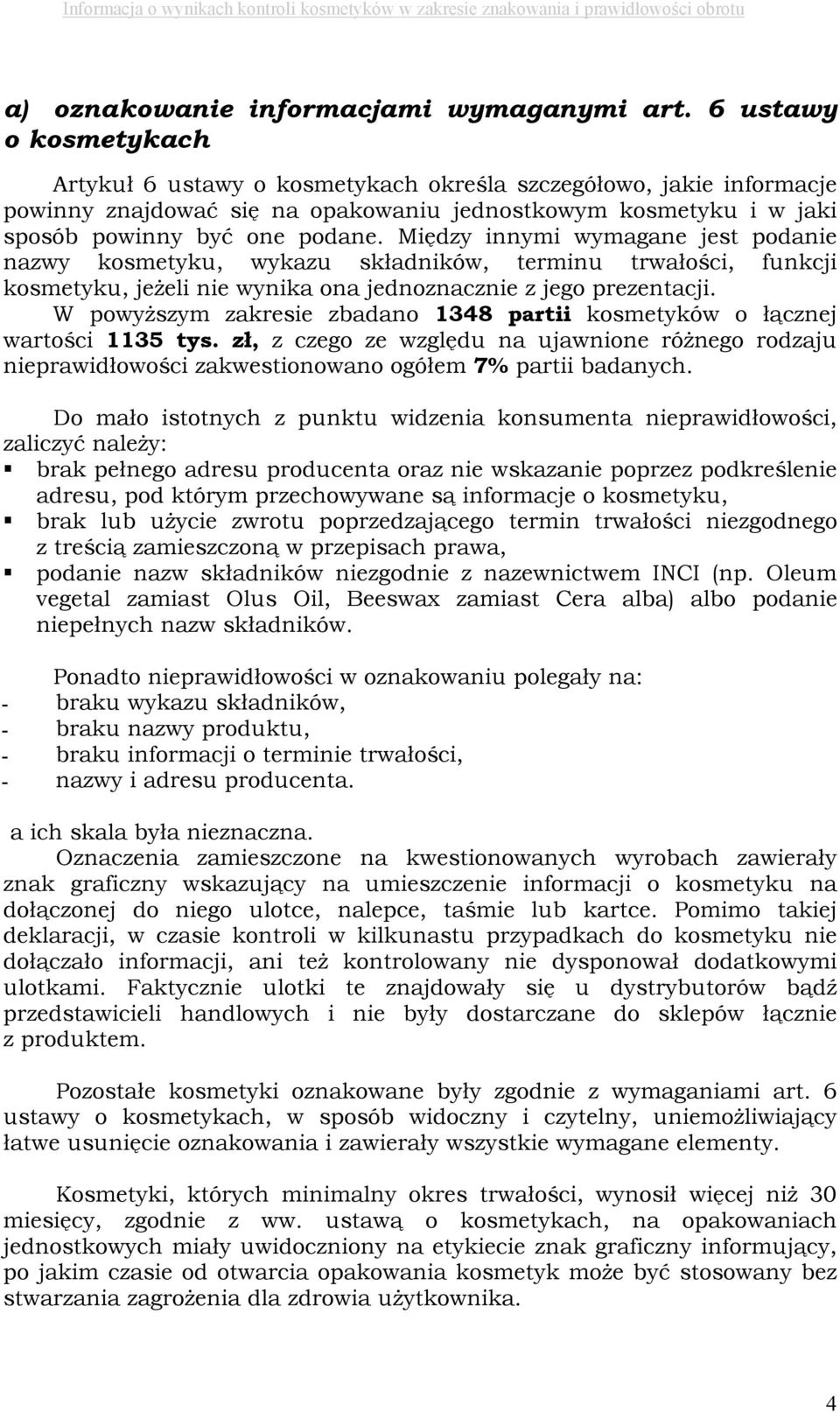 Między innymi wymagane jest podanie nazwy kosmetyku, wykazu składników, terminu trwałości, funkcji kosmetyku, jeżeli nie wynika ona jednoznacznie z jego prezentacji.