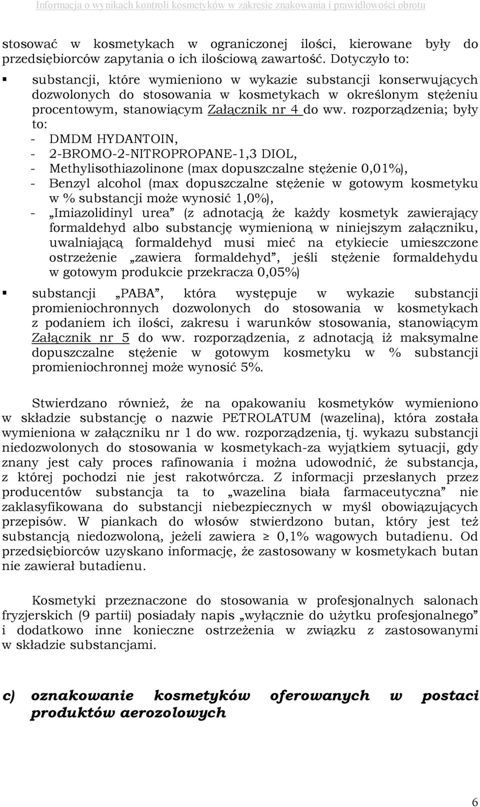 rozporządzenia; były to: - DMDM HYDANTOIN, - 2-BROMO-2-NITROPROPANE-1,3 DIOL, - Methylisothiazolinone (max dopuszczalne stężenie 0,01%), - Benzyl alcohol (max dopuszczalne stężenie w gotowym