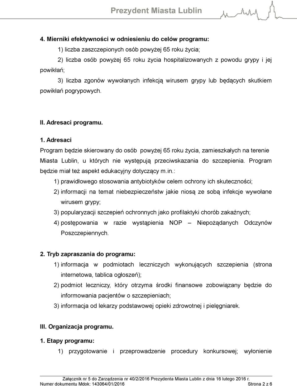 Adresaci Program będzie skierowany do osób powyżej 65 roku życia, zamieszkałych na terenie Miasta Lublin, u których nie występują przeciwskazania do szczepienia.