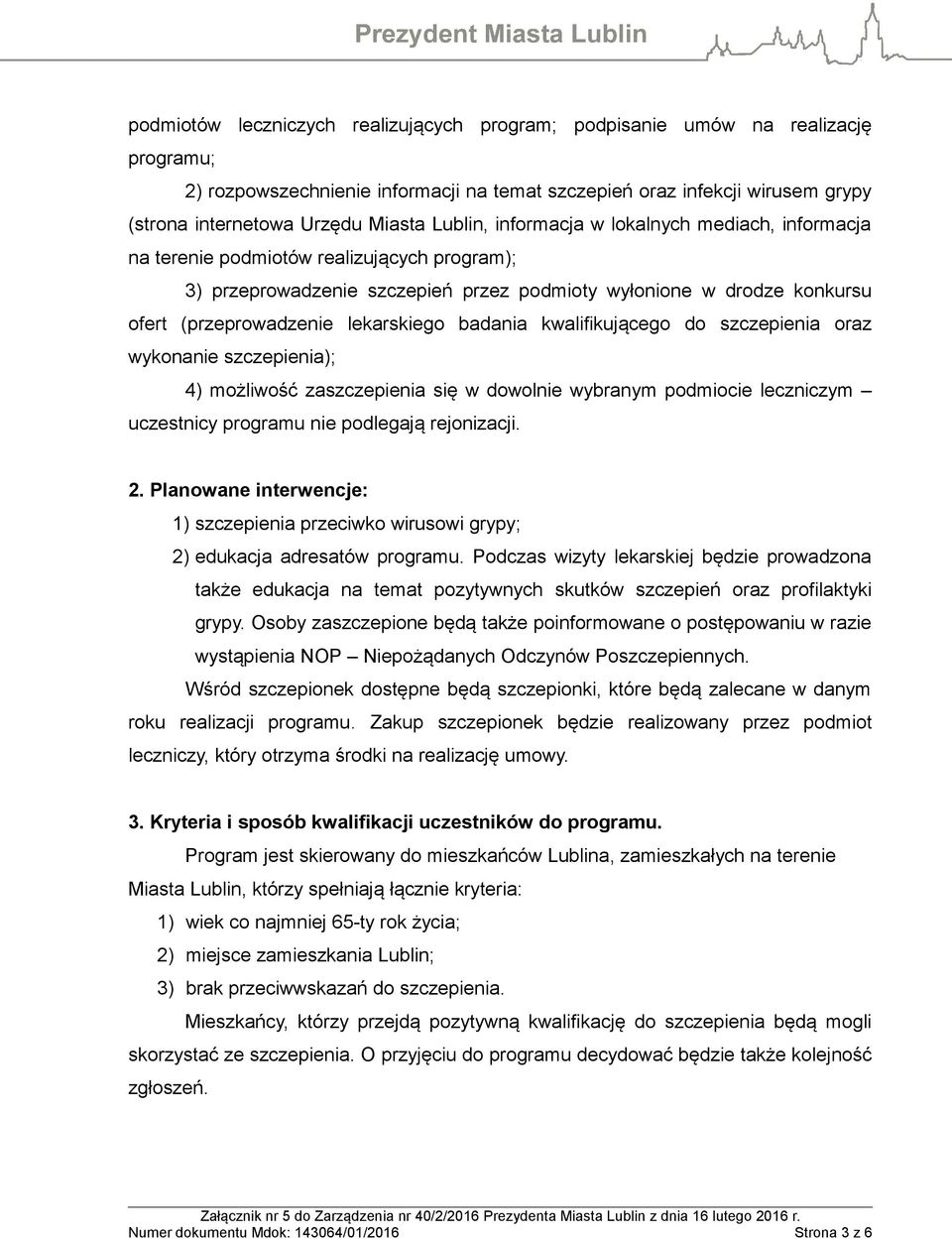 lekarskiego badania kwalifikującego do szczepienia oraz wykonanie szczepienia); 4) możliwość zaszczepienia się w dowolnie wybranym podmiocie leczniczym uczestnicy programu nie podlegają rejonizacji.