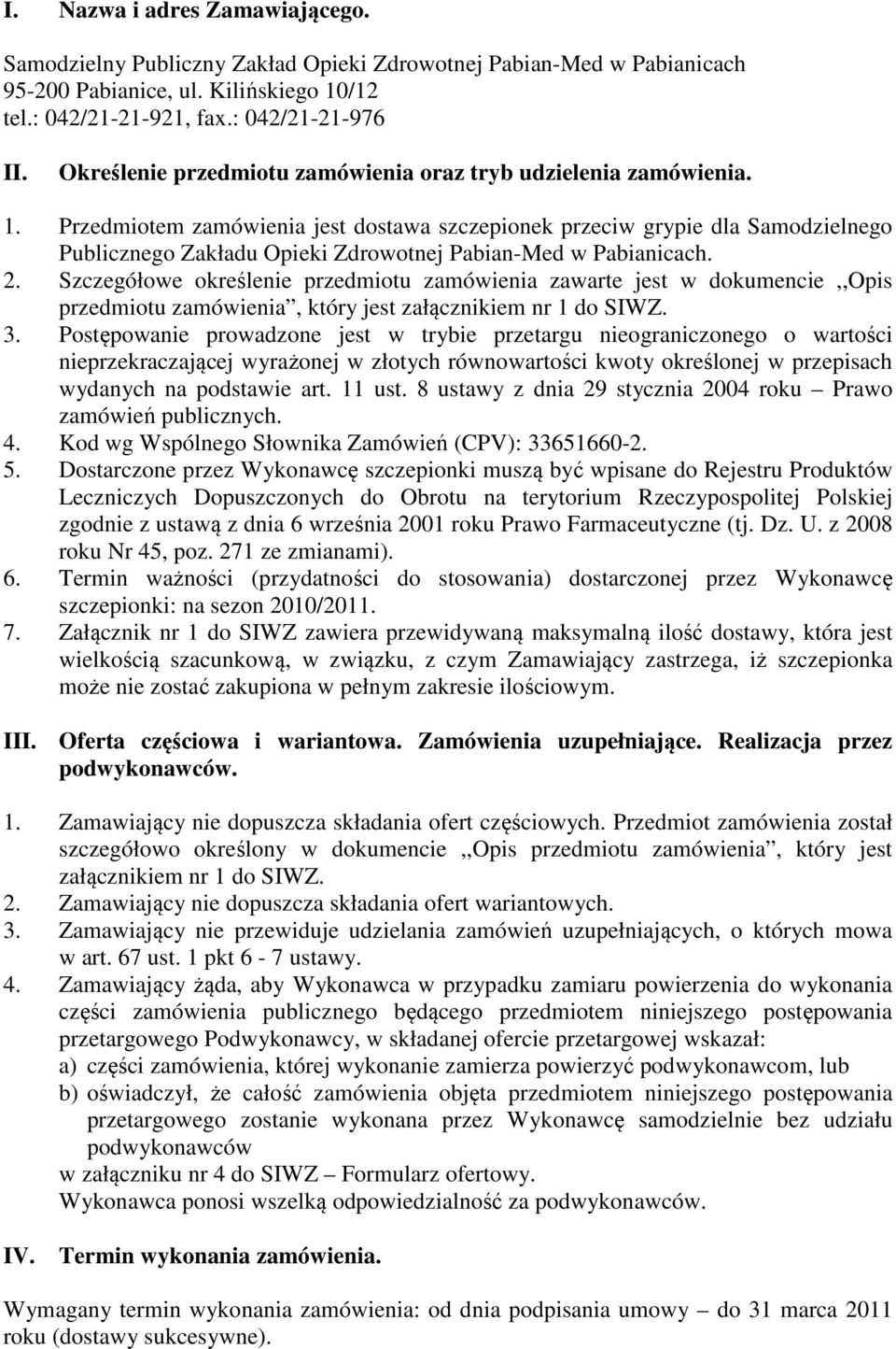 Przedmiotem zamówienia jest dostawa szczepionek przeciw grypie dla Samodzielnego Publicznego Zakładu Opieki Zdrowotnej Pabian-Med w Pabianicach. 2.