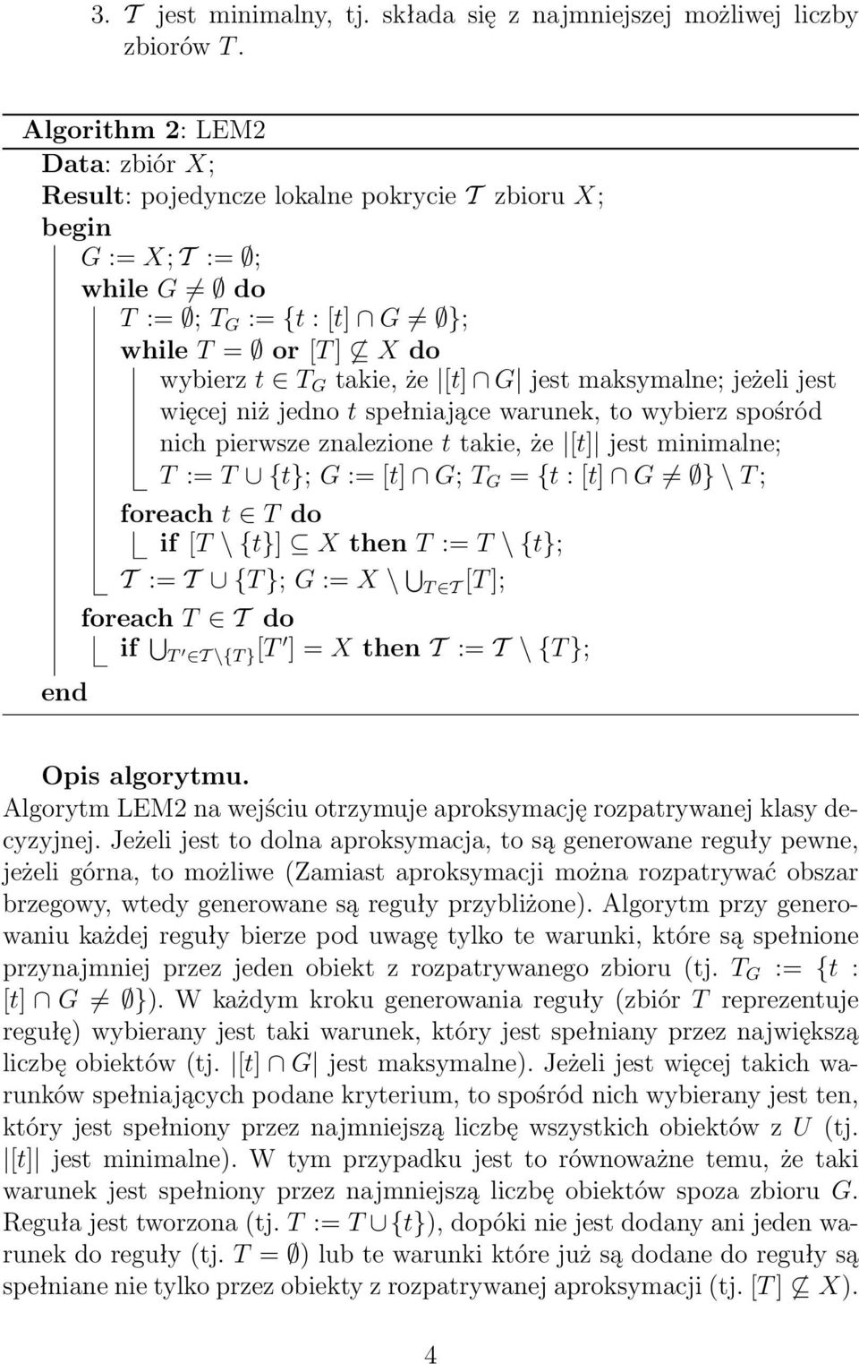 maksymalne; jeżeli jest więcej niż jedno t spełniające warunek, to wybierz spośród nich pierwsze znalezione t takie, że [t] jest minimalne; T := T {t}; G := [t] G; T G = {t : [t] G } \ T ; end