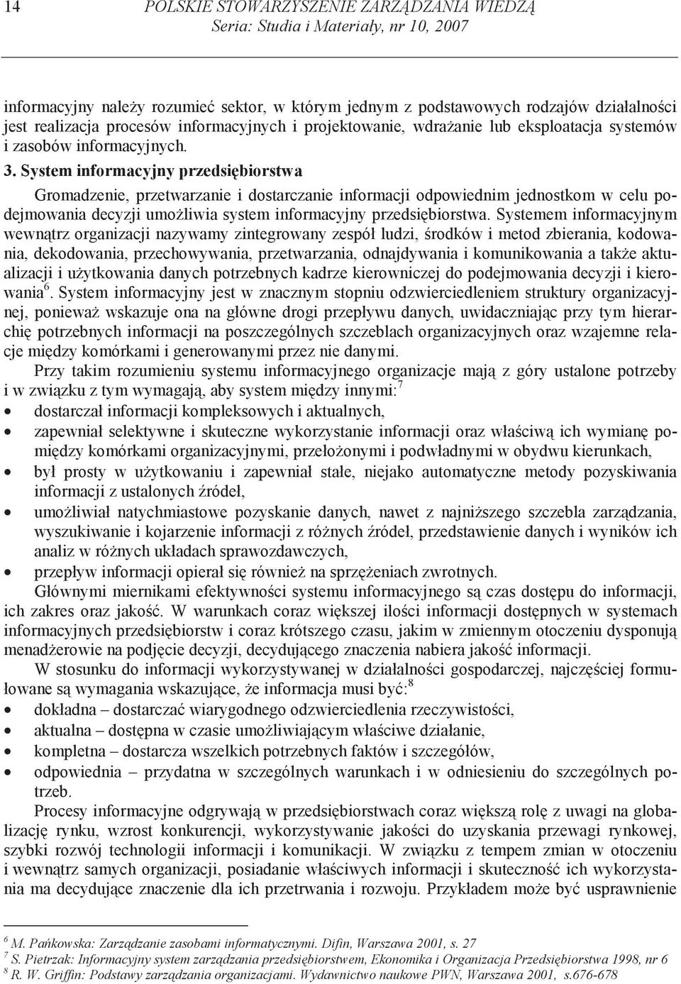 System informacyjny przedsi biorstwa Gromadzenie, przetwarzanie i dostarczanie informacji odpowiednim jednostkom w celu podejmowania decyzji umo liwia system informacyjny przedsi biorstwa.