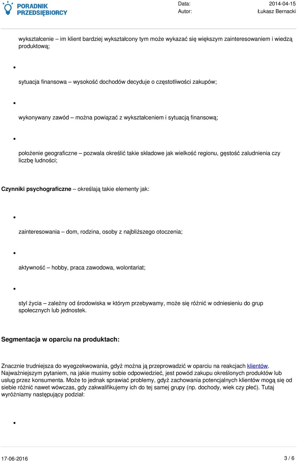 psychograficzne określają takie elementy jak: zainteresowania dom, rodzina, osoby z najbliższego otoczenia; aktywność hobby, praca zawodowa, wolontariat; styl życia zależny od środowiska w którym