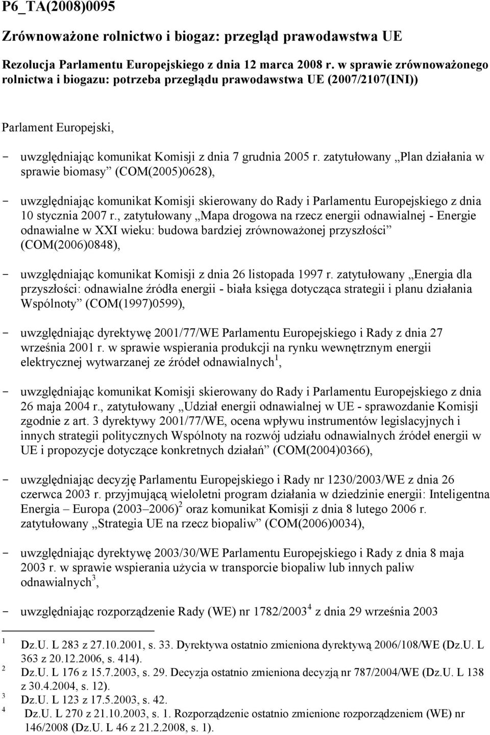 zatytułowany Plan działania w sprawie biomasy (COM(2005)0628), - uwzględniając komunikat Komisji skierowany do Rady i Parlamentu Europejskiego z dnia 10 stycznia 2007 r.