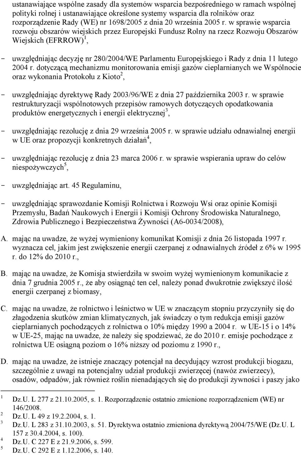 w sprawie wsparcia rozwoju obszarów wiejskich przez Europejski Fundusz Rolny na rzecz Rozwoju Obszarów Wiejskich (EFRROW) 1, - uwzględniając decyzję nr 280/2004/WE Parlamentu Europejskiego i Rady z