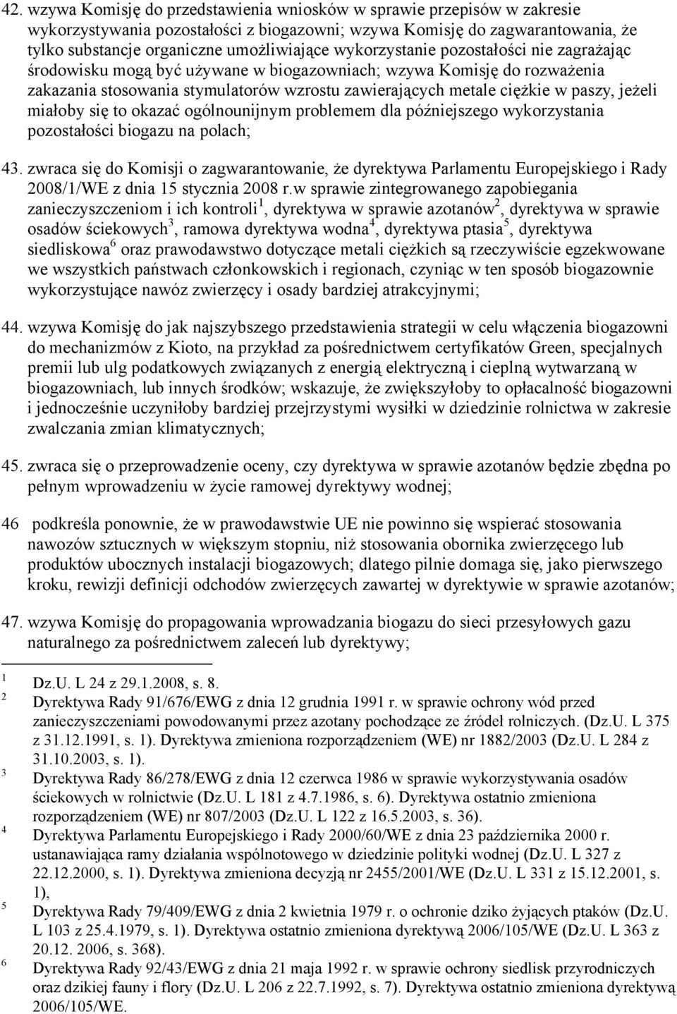 jeżeli miałoby się to okazać ogólnounijnym problemem dla późniejszego wykorzystania pozostałości biogazu na polach; 43.