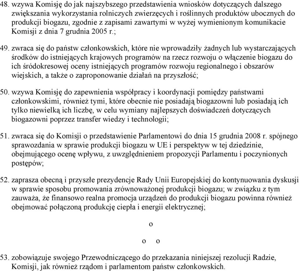 zwraca się do państw członkowskich, które nie wprowadziły żadnych lub wystarczających środków do istniejących krajowych programów na rzecz rozwoju o włączenie biogazu do ich śródokresowej oceny