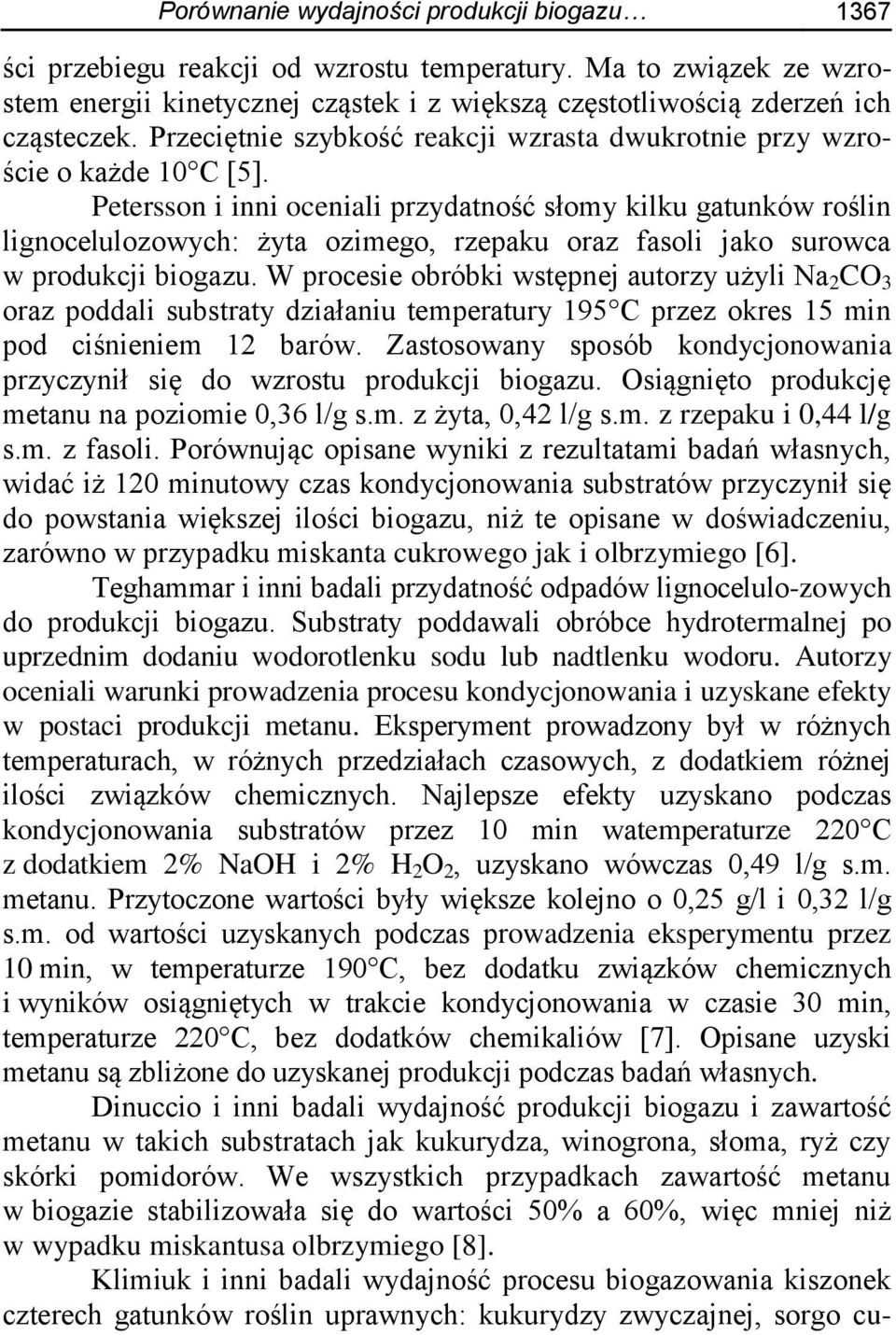 Petersson i inni oceniali przydatność słomy kilku gatunków roślin lignocelulozowych: żyta ozimego, rzepaku oraz fasoli jako surowca w produkcji biogazu.