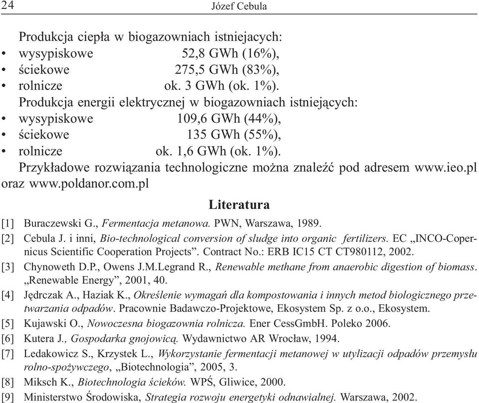 Przyk adowe rozwi zania technologiczne mo na znale pod adresem www.ieo.pl oraz www.poldanor.com.pl Literatura [1] Buraczewski G., Fermentacja metanowa. PWN, Warszawa, 1989. [2] Cebula J.