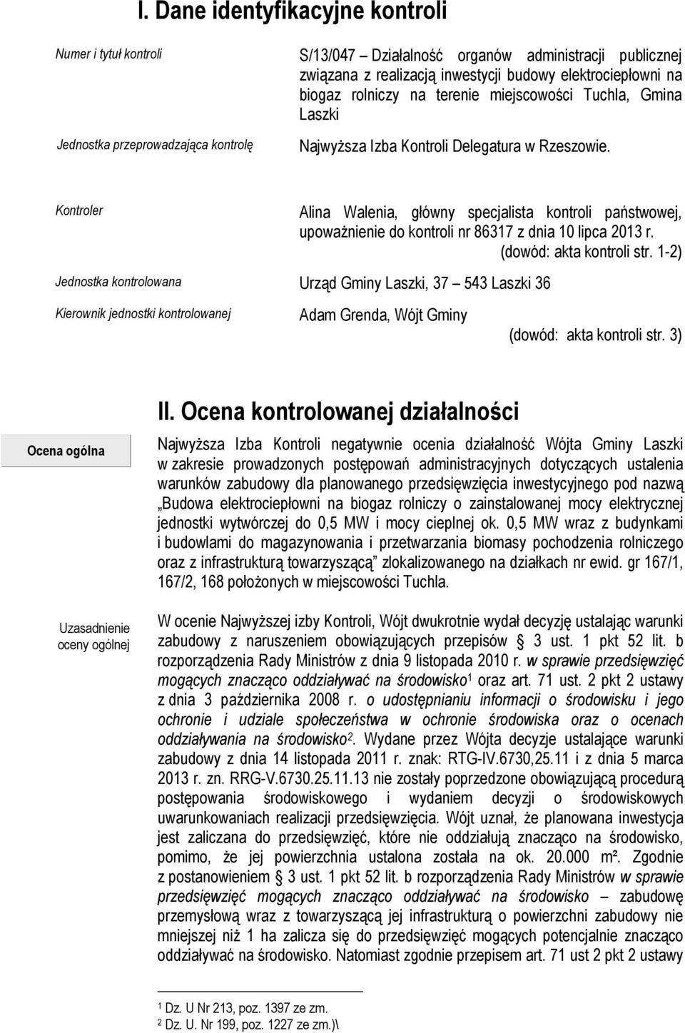 Kontroler Alina Walenia, główny specjalista kontroli państwowej, upoważnienie do kontroli nr 86317 z dnia 10 lipca 2013 r. (dowód: akta kontroli str.