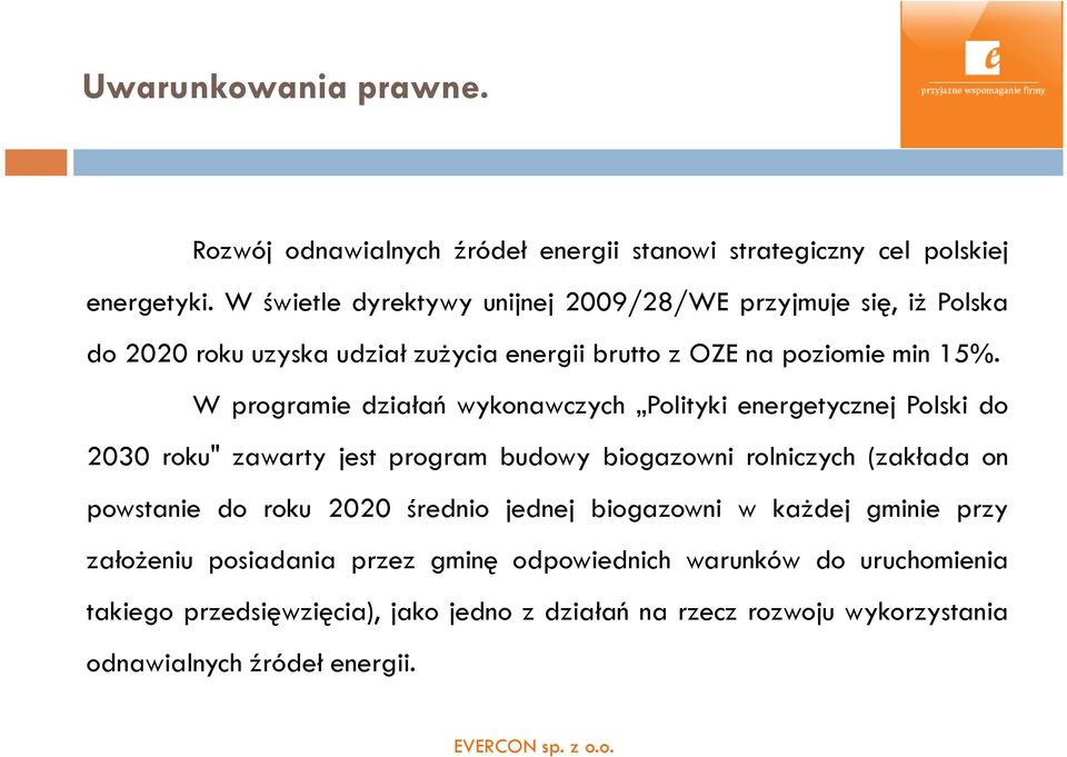 W programie działań wykonawczych Polityki energetycznej Polski do 2030 roku" zawarty jest program budowy biogazowni rolniczych (zakłada on powstanie do roku