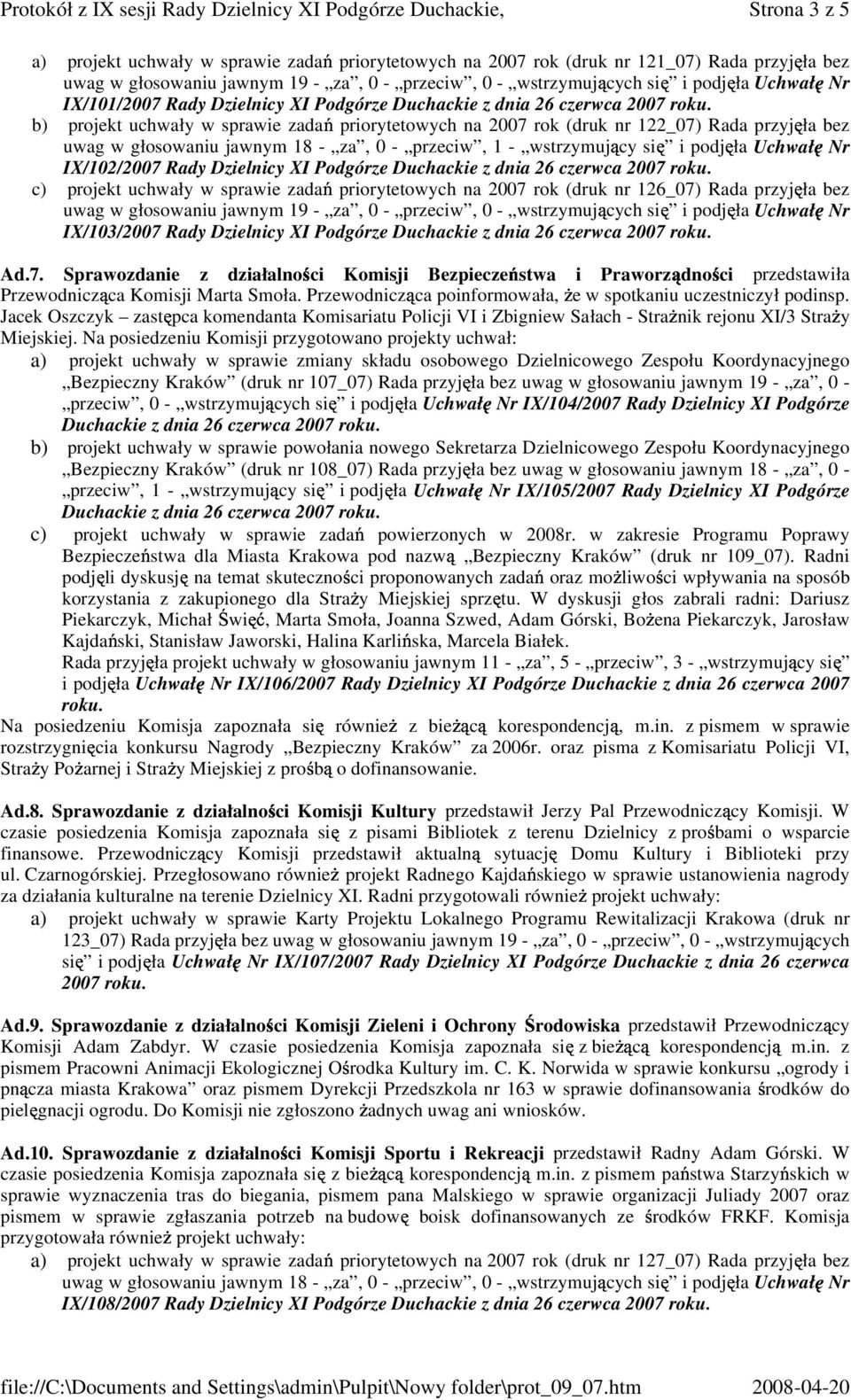 si i podj ła Uchwał Nr IX/102/2007 Rady Dzielnicy XI Podgórze c) projekt uchwały w sprawie zada priorytetowych na 2007 rok (druk nr 126_07) Rada przyj ła bez uwag w głosowaniu jawnym 19 - za, 0 -