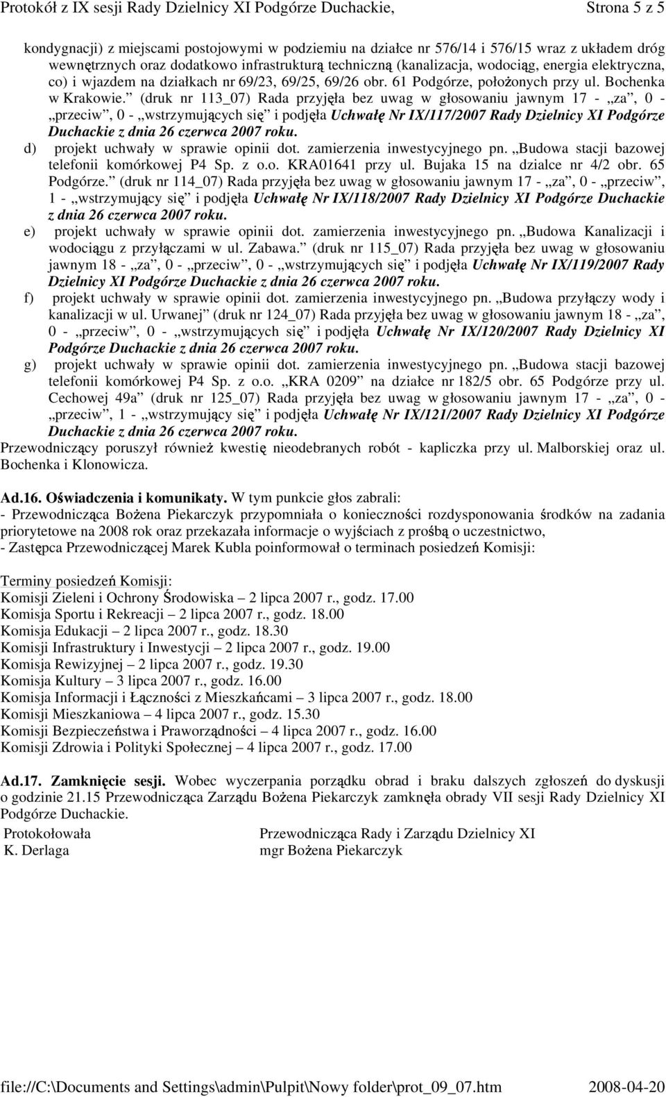 (druk nr 113_07) Rada przyjła bez uwag w głosowaniu jawnym 17 - za, 0 - Nr IX/117/2007 Rady Dzielnicy XI Podgórze d) projekt uchwały w sprawie opinii dot. zamierzenia inwestycyjnego pn.