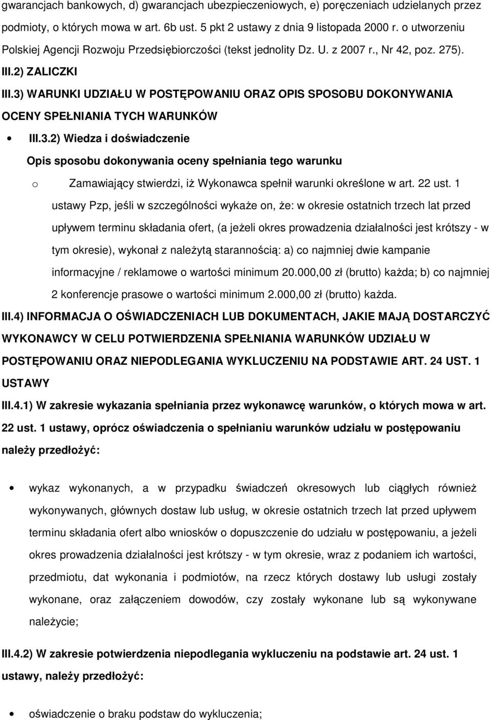 3) WARUNKI UDZIAŁU W POSTĘPOWANIU ORAZ OPIS SPOSOBU DOKONYWANIA OCENY SPEŁNIANIA TYCH WARUNKÓW III.3.2) Wiedza i doświadczenie Opis sposobu dokonywania oceny spełniania tego warunku o Zamawiający stwierdzi, iż Wykonawca spełnił warunki określone w art.