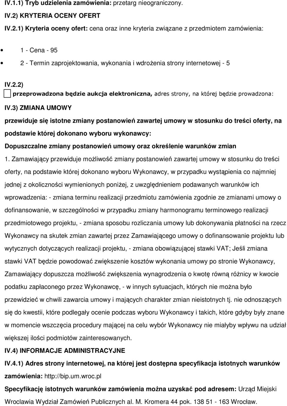 1) Kryteria oceny ofert: cena oraz inne kryteria związane z przedmiotem zamówienia: 1 - Cena - 95 2 - Termin zaprojektowania, wykonania i wdrożenia strony internetowej - 5 IV.2.2) przeprowadzona będzie aukcja elektroniczna, adres strony, na której będzie prowadzona: IV.