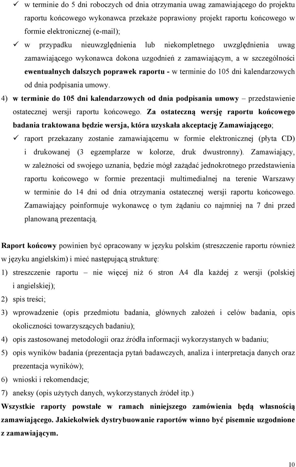 kalendarzowych od dnia podpisania umowy. 4) w terminie do 105 dni kalendarzowych od dnia podpisania umowy przedstawienie ostatecznej wersji raportu końcowego.