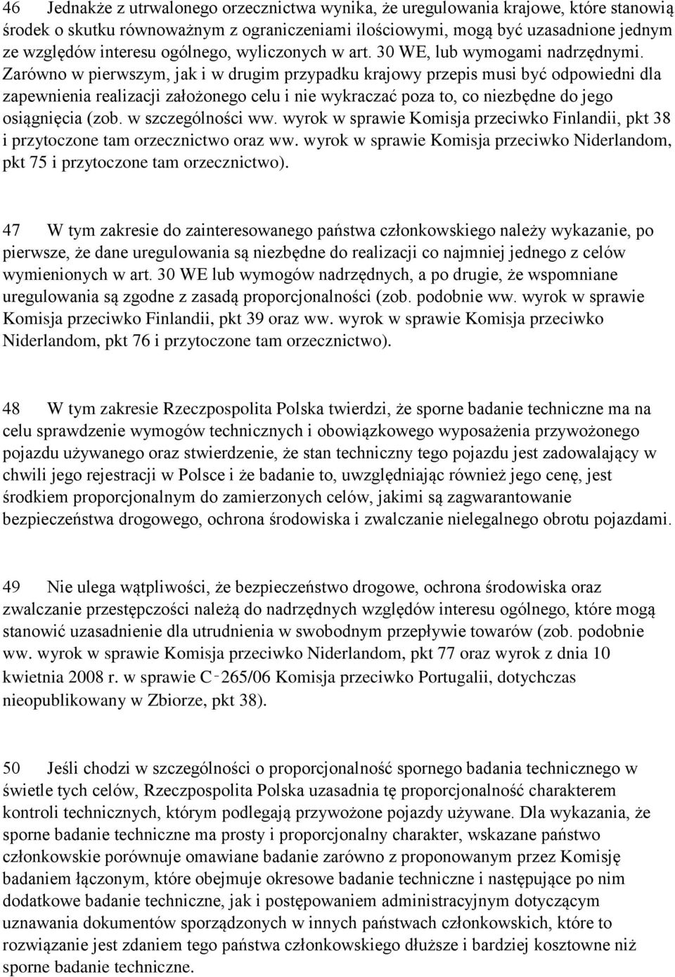 Zarówno w pierwszym, jak i w drugim przypadku krajowy przepis musi być odpowiedni dla zapewnienia realizacji założonego celu i nie wykraczać poza to, co niezbędne do jego osiągnięcia (zob.