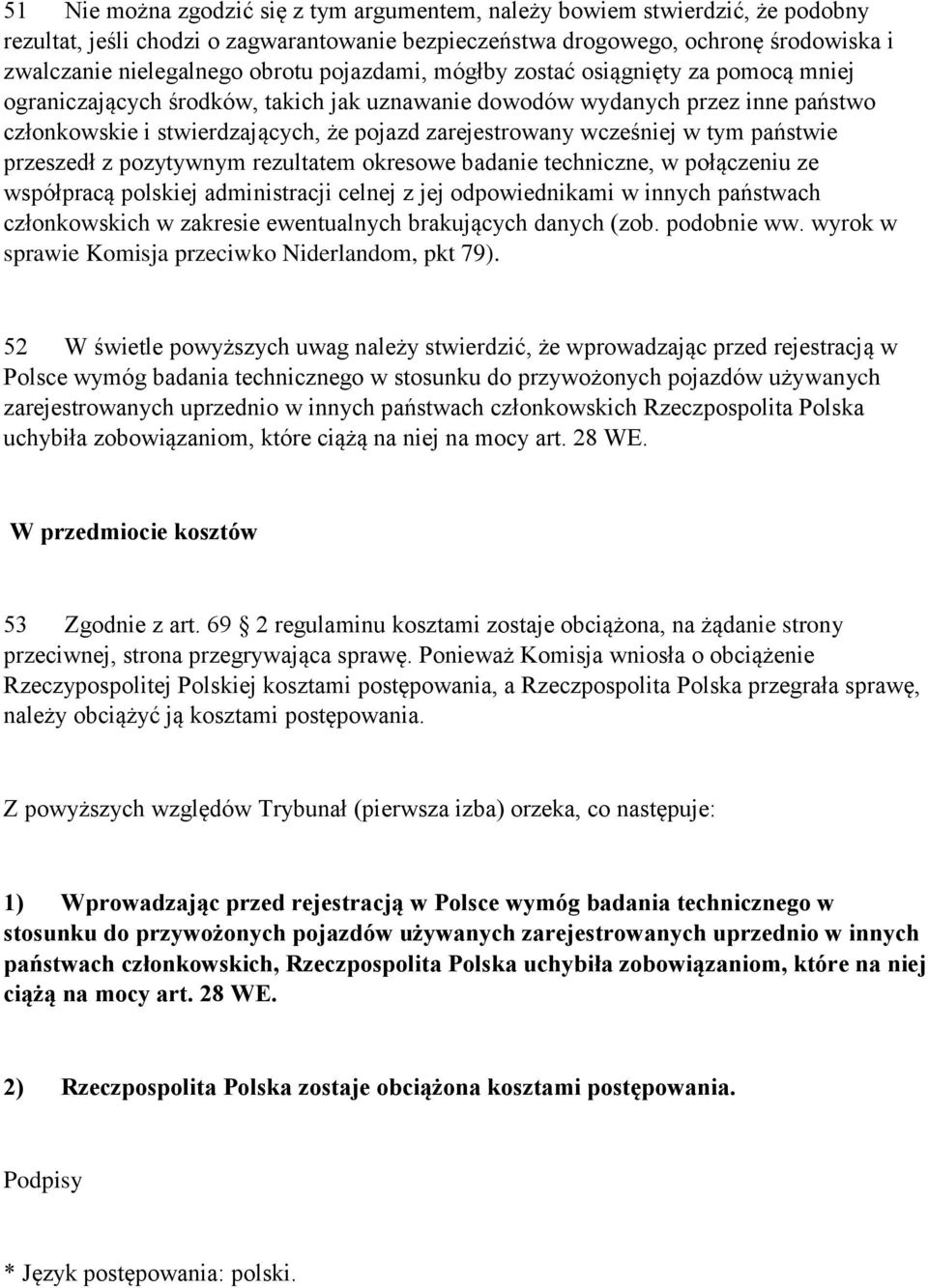 wcześniej w tym państwie przeszedł z pozytywnym rezultatem okresowe badanie techniczne, w połączeniu ze współpracą polskiej administracji celnej z jej odpowiednikami w innych państwach członkowskich