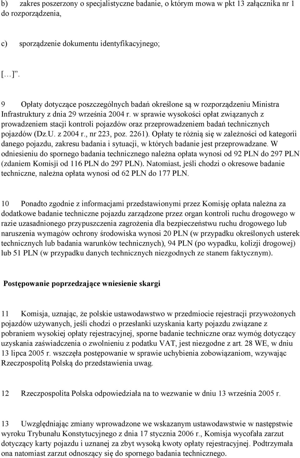 w sprawie wysokości opłat związanych z prowadzeniem stacji kontroli pojazdów oraz przeprowadzeniem badań technicznych pojazdów (Dz.U. z 2004 r., nr 223, poz. 2261).