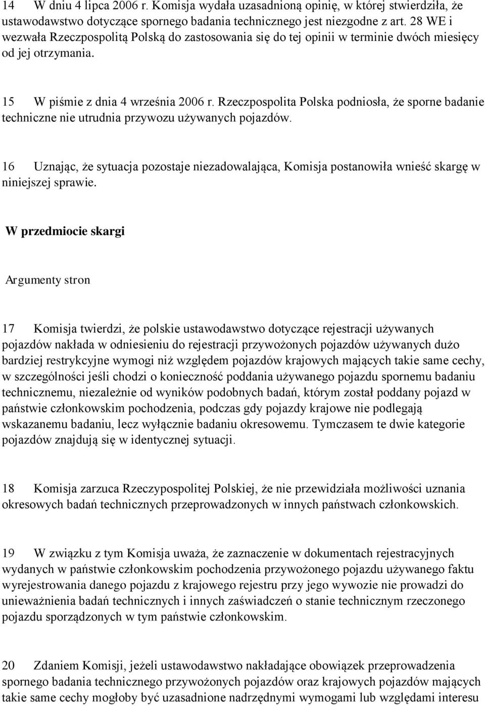 Rzeczpospolita Polska podniosła, że sporne badanie techniczne nie utrudnia przywozu używanych pojazdów.