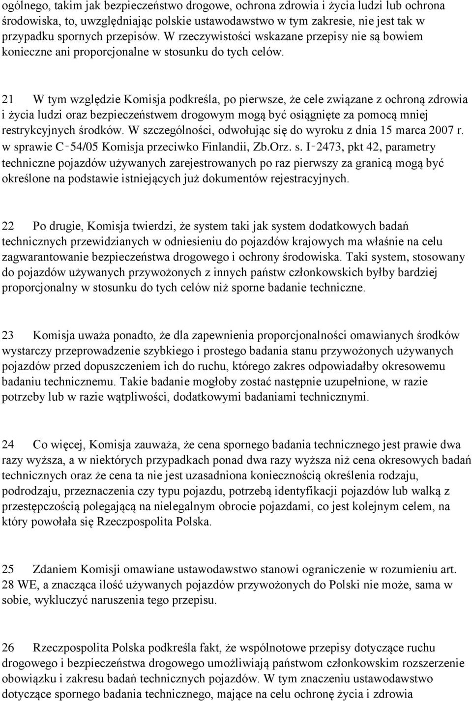 21 W tym względzie Komisja podkreśla, po pierwsze, że cele związane z ochroną zdrowia i życia ludzi oraz bezpieczeństwem drogowym mogą być osiągnięte za pomocą mniej restrykcyjnych środków.