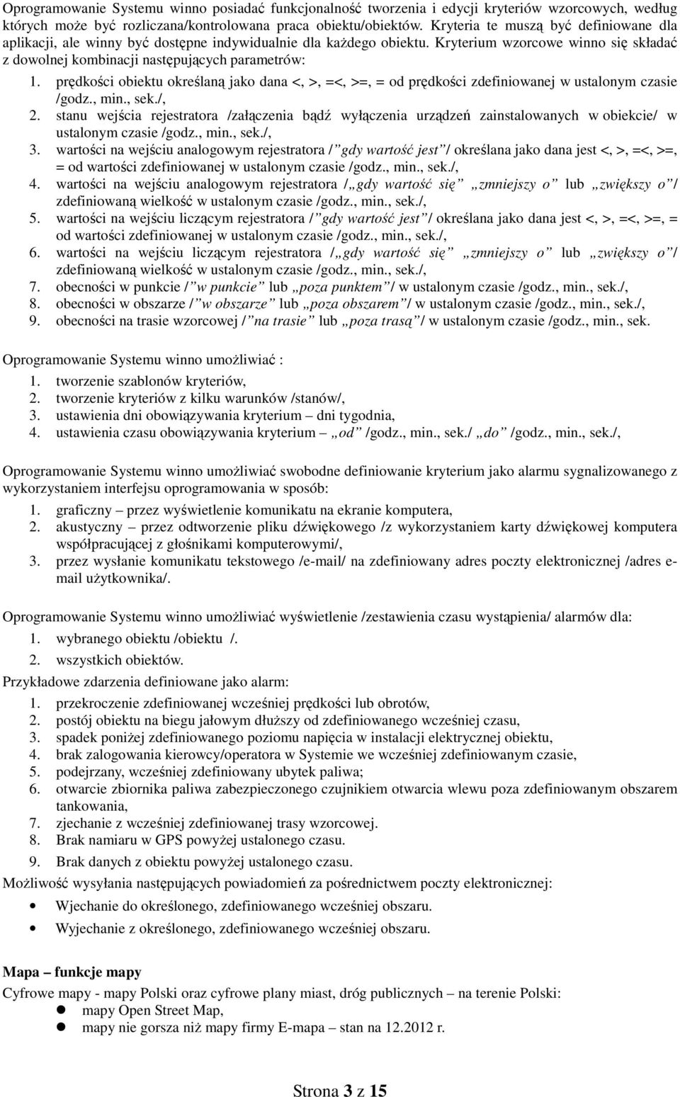 prędkości obiektu określaną jako dana <, >, =<, >=, = od prędkości zdefiniowanej w ustalonym czasie /godz., min., sek./, 2.