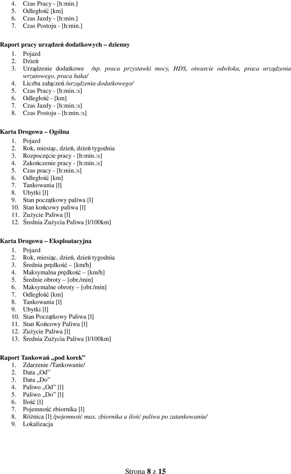 Czas Jazdy - [h:min.:s] 8. Czas Postoju - [h:min.:s] Karta Drogowa Ogólna 2. Rok, miesiąc, dzień, dzień tygodnia 3. Rozpoczęcie pracy - [h:min.:s] 4. Zakończenie pracy - [h:min.:s] 5.