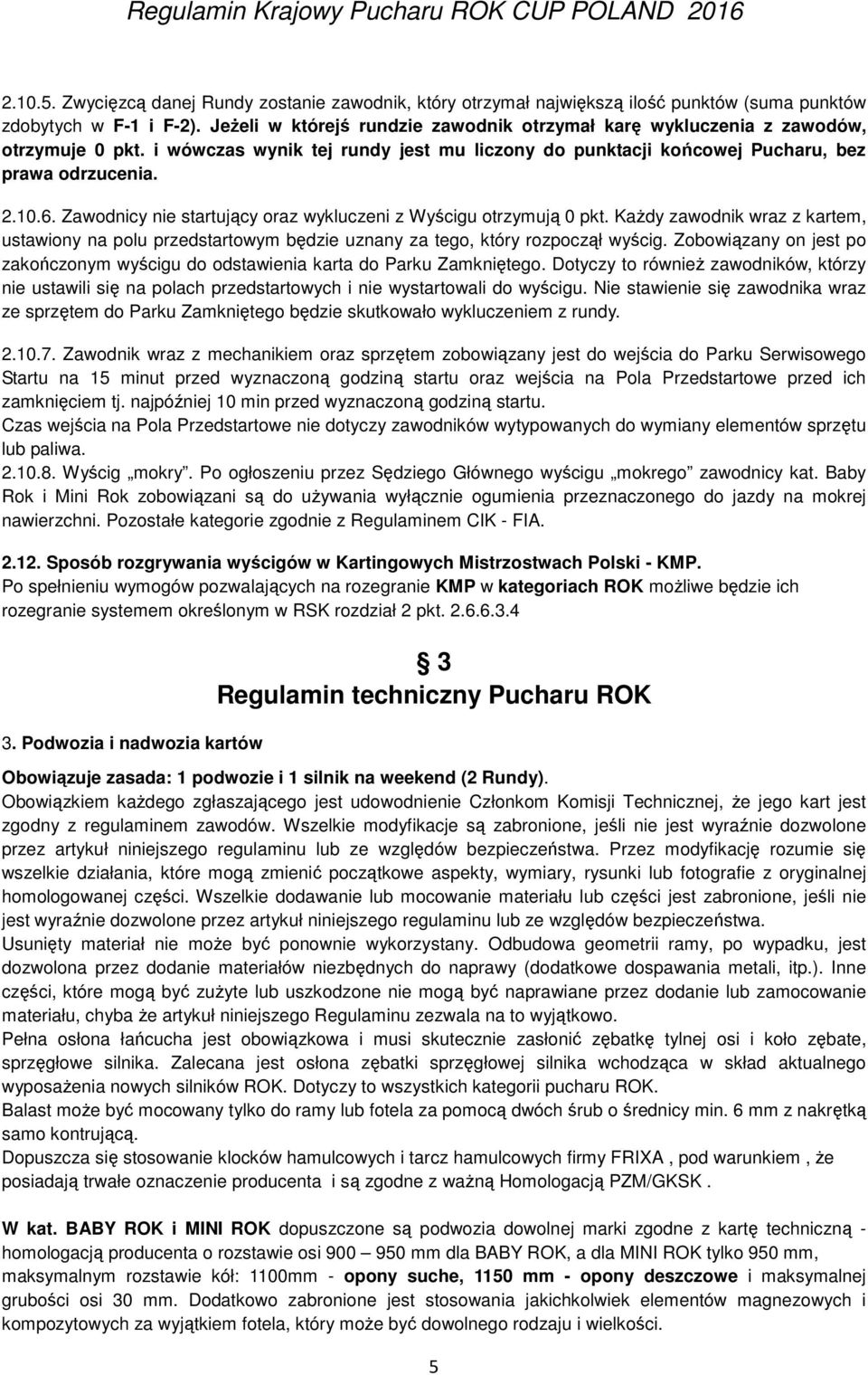 Zawodnicy nie startujący oraz wykluczeni z Wyścigu otrzymują 0 pkt. Każdy zawodnik wraz z kartem, ustawiony na polu przedstartowym będzie uznany za tego, który rozpoczął wyścig.