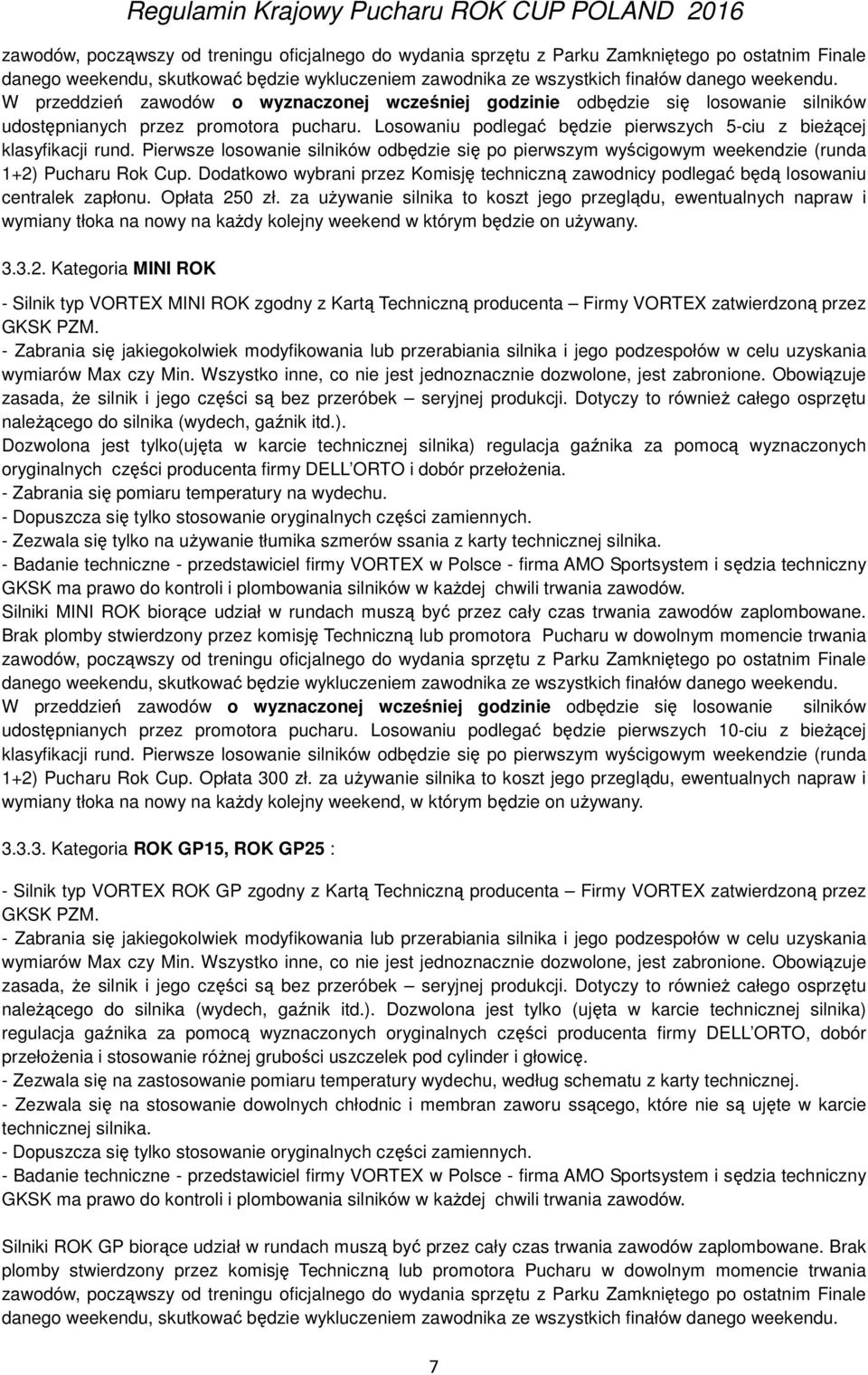 Pierwsze losowanie silników odbędzie się po pierwszym wyścigowym weekendzie (runda 1+2) Pucharu Rok Cup. Dodatkowo wybrani przez Komisję techniczną zawodnicy podlegać będą losowaniu centralek zapłonu.