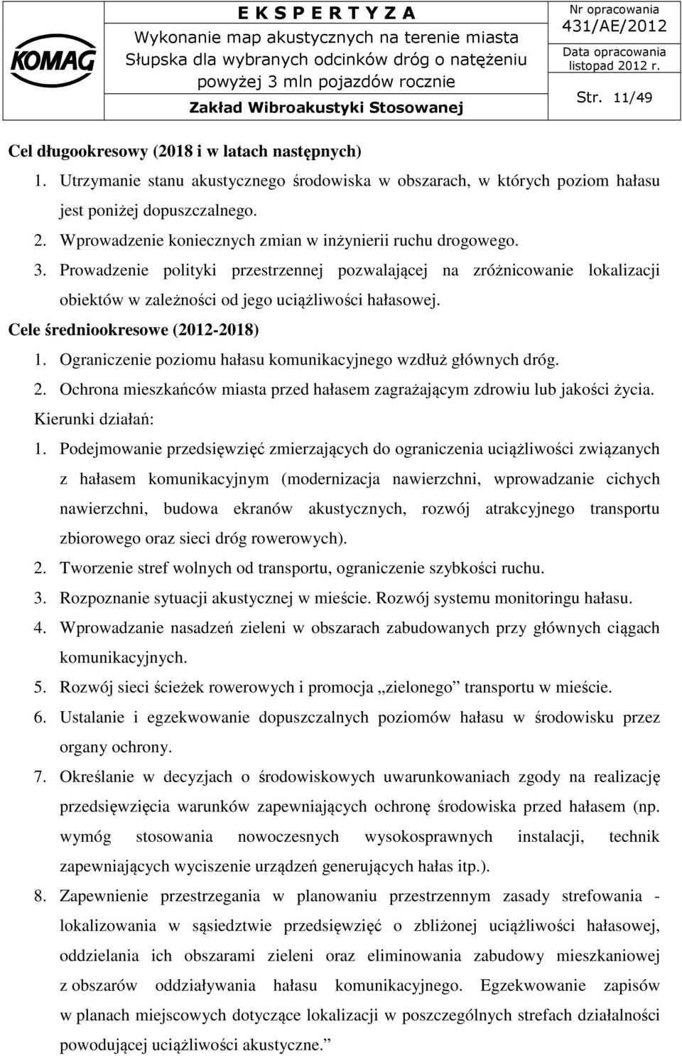 Cele średniookresowe (2012-2018) 1. Ograniczenie poziomu hałasu komunikacyjnego wzdłuż głównych dróg. 2. Ochrona mieszkańców miasta przed hałasem zagrażającym zdrowiu lub jakości życia.