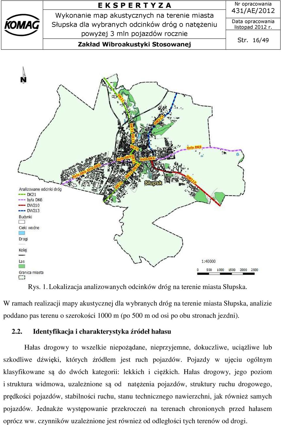 2. Identyfikacja i charakterystyka źródeł hałasu Hałas drogowy to wszelkie niepożądane, nieprzyjemne, dokuczliwe, uciążliwe lub szkodliwe dźwięki, których źródłem jest ruch pojazdów.