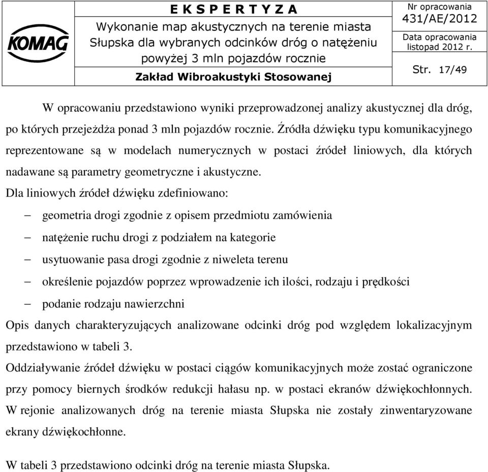 Dla liniowych źródeł dźwięku zdefiniowano: geometria drogi zgodnie z opisem przedmiotu zamówienia natężenie ruchu drogi z podziałem na kategorie usytuowanie pasa drogi zgodnie z niweleta terenu