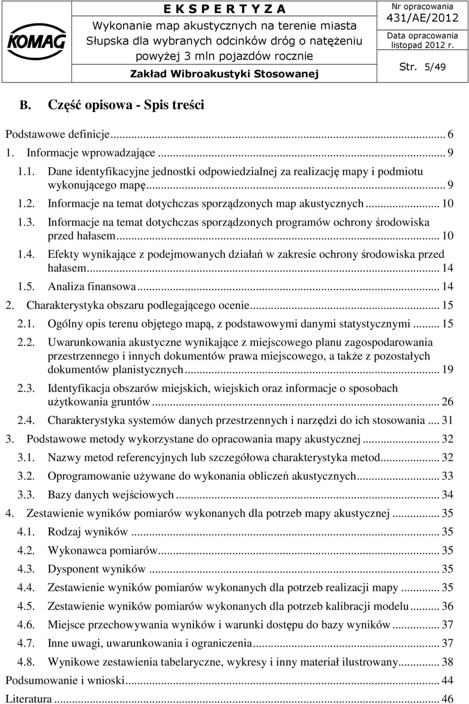 Efekty wynikające z podejmowanych działań w zakresie ochrony środowiska przed hałasem... 14 1.5. Analiza finansowa... 14 2. Charakterystyka obszaru podlegającego ocenie... 15 2.1. Ogólny opis terenu objętego mapą, z podstawowymi danymi statystycznymi.