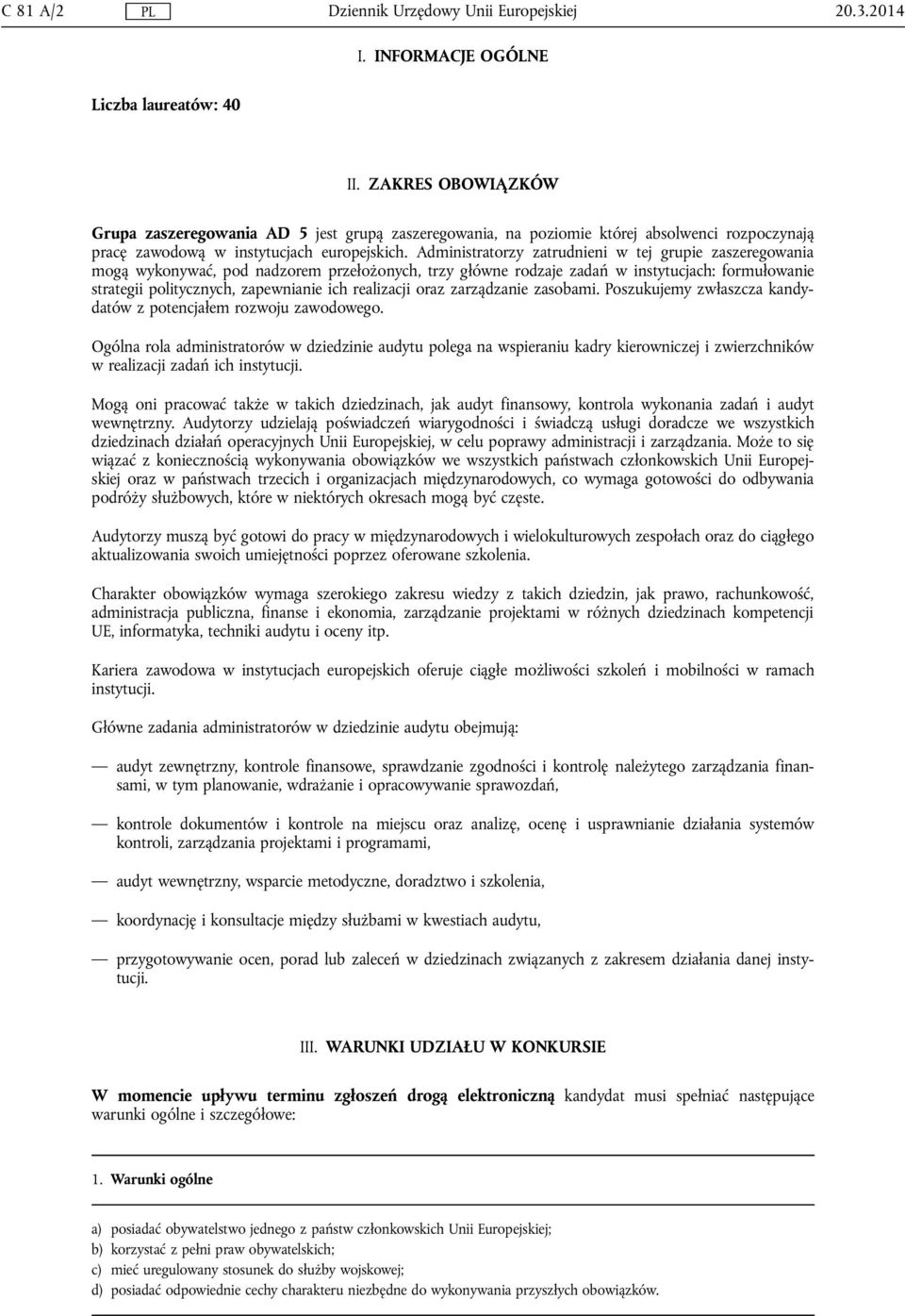 Administratorzy zatrudnieni w tej grupie zaszeregowania mogą wykonywać, pod nadzorem przełożonych, trzy główne rodzaje zadań w instytucjach: formułowanie strategii politycznych, zapewnianie ich