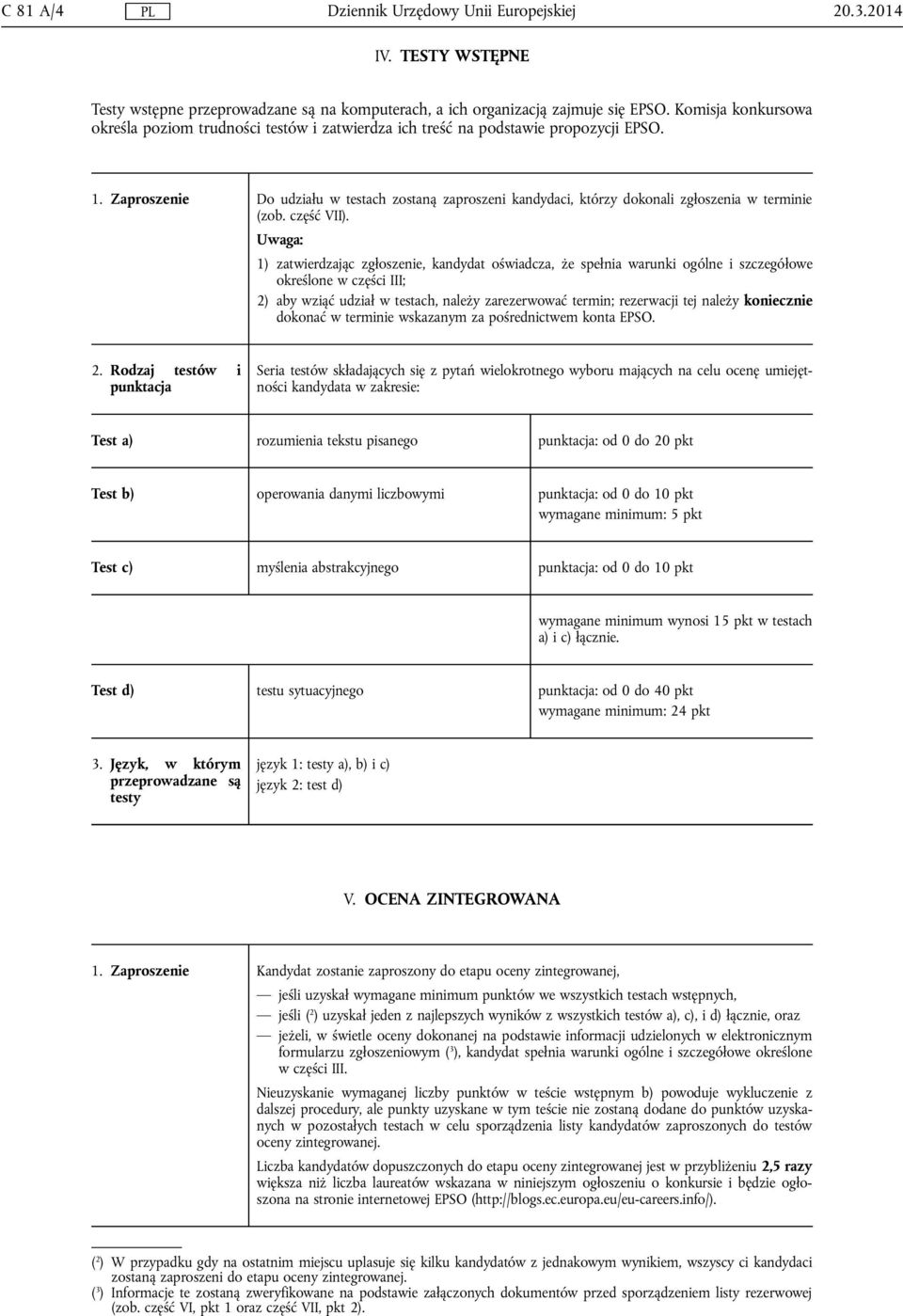 Zaproszenie Do udziału w testach zostaną zaproszeni kandydaci, którzy dokonali zgłoszenia w terminie (zob. część VII).