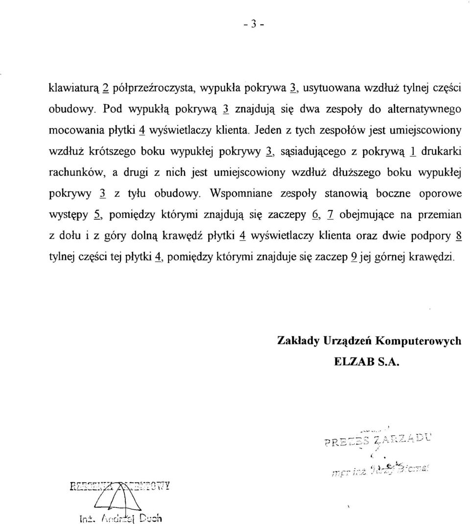 , sąsiadującego z pokrywą 1 drukarki rachunków, a drugi z nich jest umiejscowiony wzdłuż dłuższego boku wypukłej pokrywy 3. z tyłu obudowy.