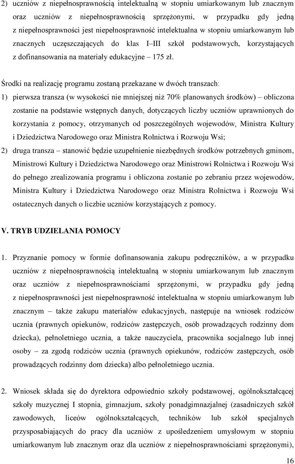 Środki na realizację programu zostaną przekazane w dwóch transzach: 1) pierwsza transza (w wysokości nie mniejszej niż 70% planowanych środków) obliczona zostanie na podstawie wstępnych danych,