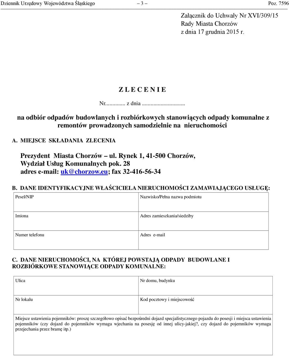 MIEJSCE SKŁADANIA ZLECENIA Prezydent Miasta Chorzów ul. Rynek 1, 41-500 Chorzów, Wydział Usług Komunalnych pok. 28 adres e-mail: uk@chorzow.eu; fax 32-416-56-34 B.