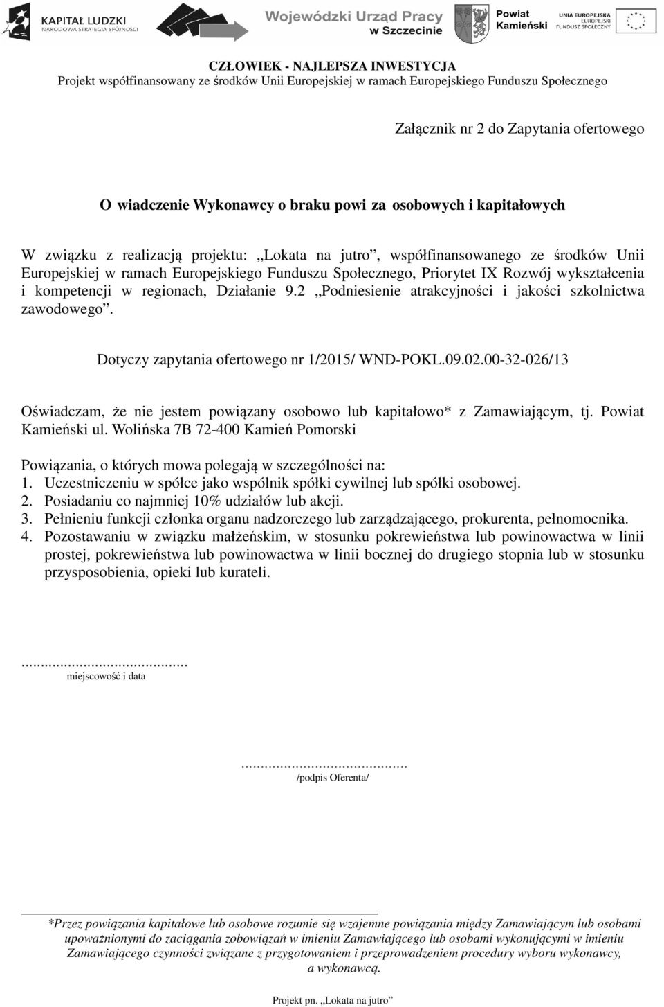 Dotyczy zapytania ofertowego nr 1/2015/ WND-POKL.09.02.00-32-026/13 Oświadczam, że nie jestem powiązany osobowo lub kapitałowo* z Zamawiającym, tj. Powiat Kamieński ul.